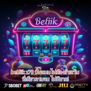 betflik z79 ปั่นแบบไม่ต้องย้ายเว็บ ที่เดียวครบจบ ไม่มีขาด!
